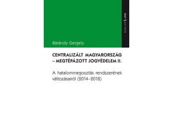 Centralizált Magyarország – Megtépázott jogvédelem II