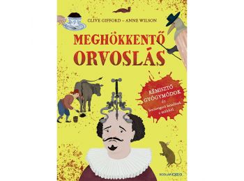 Meghökkentő orvoslás – Rémisztő gyógymódok és borz