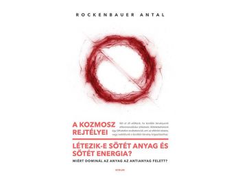 A kozmosz rejtélyei – Létezik-e sötét anyag és sötét energia? – Miért dominál az anyag az antianyag felett?