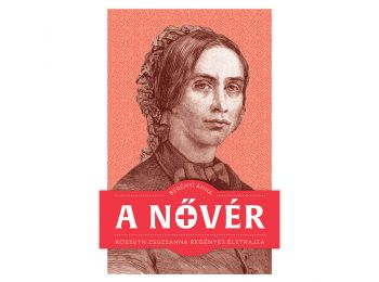 A nővér – Kossuth Zsuzsanna regényes életrajza